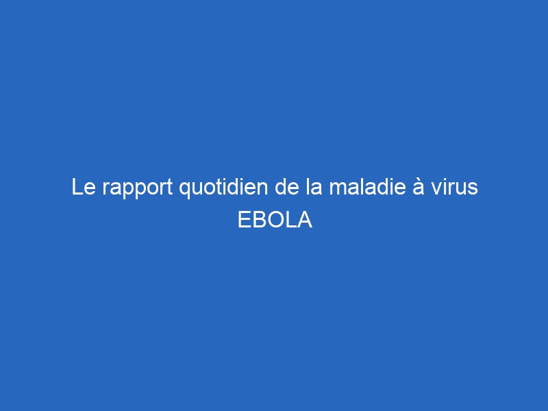 Le rapport quotidien de la maladie à virus EBOLA au 23 juin 2026