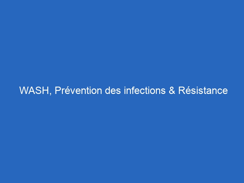 WASH, Prévention des infections & Résistance aux antimicrobiens